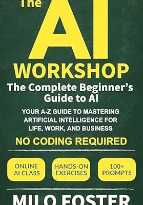 خرید و دانلود نسخه کامل کتاب The AI Workshop: The Complete Beginner’s Guide to AI: Your A-Z Guide to Mastering Artificial Intelligence for Life, Work, and Business—No Coding Required