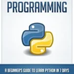 خرید و دانلود نسخه کامل کتاب PYTHON: PROGRAMMING: A BEGINNER’S GUIDE TO LEARN PYTHON IN 7 DAYS