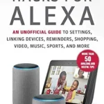 خرید و دانلود نسخه کامل کتاب Hacks for Alexa: An Unofficial Guide to Settings, Linking Devices, Reminders, Shopping, Video, Music, Sports, and More