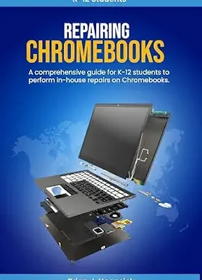 خرید و دانلود نسخه کامل کتاب Repairing Chromebooks: A Comprehensive Guide for K-12 Students to Perform In-House Repairs on Chromebooks.