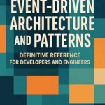 خرید و دانلود نسخه کامل کتاب Event-Driven Architecture and Patterns: Definitive Reference for Developers and Engineers