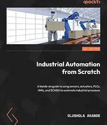 خرید و دانلود نسخه کامل کتاب Industrial Automation from Scratch: A hands-on guide to using sensors, actuators, PLCs, HMIs, and SCADA to automate industrial processes