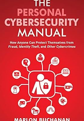 خرید و دانلود نسخه کامل کتاب The Personal Cybersecurity Manual: How Anyone Can Protect Themselves from Fraud, Identity Theft, and Other Cybercrimes (Home Technology Manuals)