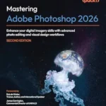 خرید و دانلود نسخه کامل کتاب Mastering Adobe Photoshop 2026: Enhance your digital imagery skills with advanced photo editing and visual design workflows