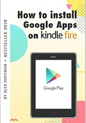 خرید و دانلود نسخه کامل کتاب HOW TO INSTALL GOOGLE APPS ON KINDLE FIRE: A Complete Step By Step Instruction How to Install Google Play Store on Your Kindle Fire