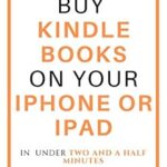 خرید و دانلود نسخه کامل کتاب How to buy Kindle books on your iPhone or iPad: A complete and easy guide on how to buy kindle books on your iPhone or iPad in under two and a half minutes. (Kindle Mastery Book 6)