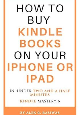 خرید و دانلود نسخه کامل کتاب How to buy Kindle books on your iPhone or iPad: A complete and easy guide on how to buy kindle books on your iPhone or iPad in under two and a half minutes. (Kindle Mastery Book 6)