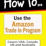 خرید و دانلود نسخه کامل کتاب How to Use Amazon’s Trade-In Program for your Unwanted Devices: Quick & Easy Instructions for USA, Canada, UK and Australia (How to Guides Book 50)