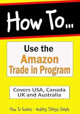 خرید و دانلود نسخه کامل کتاب How to Use Amazon’s Trade-In Program for your Unwanted Devices: Quick & Easy Instructions for USA, Canada, UK and Australia (How to Guides Book 50)