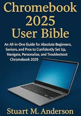 خرید و دانلود نسخه کامل کتاب CHROMEBOOK 2025 USER BIBLE : An All-in-One Guide for Absolute Beginners, Seniors, and Pros to Confidently Set Up, Navigate, Personalize, and Troubleshoot Chromebook 2025