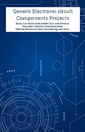 خرید و دانلود نسخه کامل کتاب Generic Electronic circuit Components Projects Hands On: Basic Lie Detector,Short out and Switch Polarity Protection,Solenoid Driver,Piezoelectric Sensor,Square Wave Generator etc..,_6a7e77613c5da.jpeg خرید و دانلود نسخه کامل کتاب Generic Electronic circuit Components Projects Hands On: Basic Lie Detector,Short out and Switch Polarity Protection,Solenoid Driver,Piezoelectric Sensor,Square Wave Generator etc..,