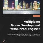 خرید و دانلود نسخه کامل کتاب Multiplayer Game Development with Unreal Engine 5: Create compelling multiplayer games with C++, Blueprints, and Unreal Engine’s networking features