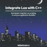 خرید و دانلود نسخه کامل کتاب Integrate Lua with C++: Seamlessly integrate Lua scripting to enhance application flexibility