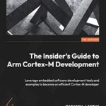 خرید و دانلود نسخه کامل کتاب The Insider’s Guide to Arm Cortex-M Development: Leverage embedded software development tools and examples to become an efficient Cortex-M developer