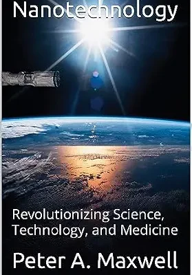 خرید و دانلود نسخه کامل کتاب Nanotechnology: Revolutionizing Science, Technology, and Medicine (Technology 101 Book 3)