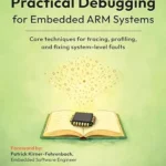 خرید و دانلود نسخه کامل کتاب Practical Debugging for Embedded ARM Systems: Core techniques for tracing, profiling, and fixing system-level faults