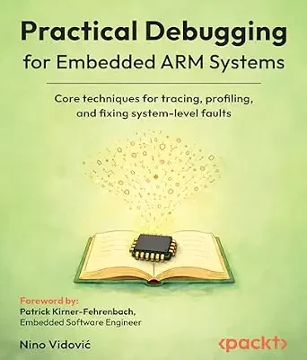 خرید و دانلود نسخه کامل کتاب Practical Debugging for Embedded ARM Systems: Core techniques for tracing, profiling, and fixing system-level faults