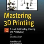 خرید و دانلود نسخه کامل کتاب Mastering 3D Printing: A Guide to Modeling, Printing, and Prototyping