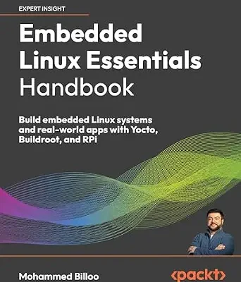 خرید و دانلود نسخه کامل کتاب Embedded Linux Essentials Handbook: Build embedded Linux systems and real-world apps with Yocto, Buildroot, and RPi