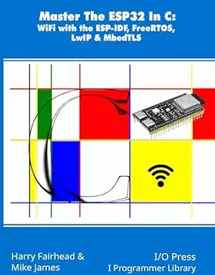 خرید و دانلود نسخه کامل کتاب Master The ESP32 In C: WiFi with the ESP-IDF, FreeRTOS, LwIP & MbedTLS