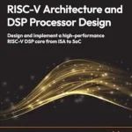 خرید و دانلود نسخه کامل کتاب RISC-V Architecture and DSP Processor Design: Design and implement a high-performance RISC-V DSP core from ISA to SoC