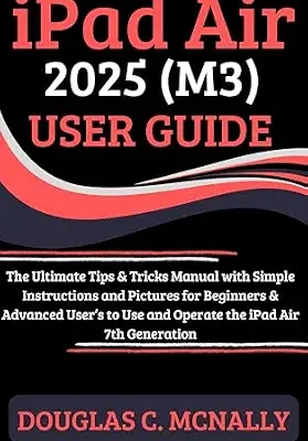 خرید و دانلود نسخه کامل کتاب iPad Air 2025 (M3) User Guide: The Ultimate Tips & Tricks Manual with Simple Instructions and Pictures for Beginners & Advanced User’s to Use and Operate the iPad Air 7th Generation