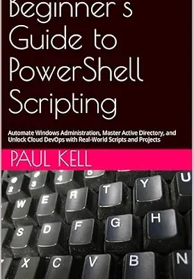 خرید و دانلود نسخه کامل کتاب Beginner’s Guide to PowerShell Scripting: Automate Windows Administration, Master Active Directory, and Unlock Cloud DevOps with Real-World Scripts and Projects