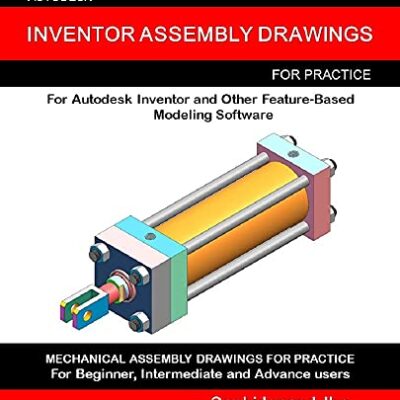 خرید و دانلود نسخه کامل کتاب Autodesk Inventor Assembly Drawings: Assembly Practice Drawings For Autodesk Inventor and Other Feature-Based 3D Modeling Software