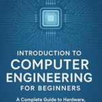 خرید و دانلود نسخه کامل کتاب Introduction to Computer Engineering for Beginners : A Complete, Easy-to-Follow Guide to Hardware, Software, and Modern Systems Design