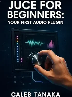 خرید و دانلود نسخه کامل کتاب JUCE FOR BEGINNERS: YOUR FIRST AUDIO PLUGIN: Learn C++ fundamentals, JUCE framework basics, and build simple effects from scratch with step-by-step guidance (The JUCE Audio Development Series)