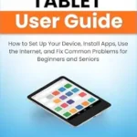 خرید و دانلود نسخه کامل کتاب Android Tablet User Guide: How to Set Up Your Device, Install Apps, Use the Internet, and Fix Common Problems for Beginners and Seniors