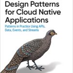 خرید و دانلود نسخه کامل کتاب Design Patterns for Cloud Native Applications: Patterns in Practice Using APIs, Data, Events, and Streams 1st Edition