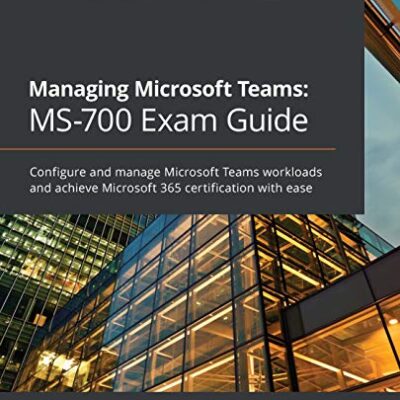 خرید و دانلود نسخه کامل کتاب Managing Microsoft Teams: MS-700 Exam Guide: Configure and manage Microsoft Teams workloads and achieve Microsoft 365 certification with ease