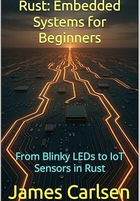 خرید و دانلود نسخه کامل کتاب Rust: Embedded Systems for Beginners: From Blinky LEDs to IoT Sensors in Rust