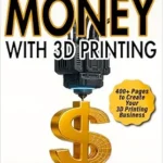 خرید و دانلود نسخه کامل کتاب How to Make Money with 3D Printing: a guide to creating a profitable business, generating passive income, and becoming a successful 3D entrepreneur