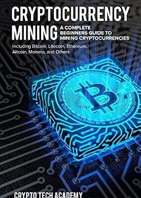 خرید و دانلود نسخه کامل کتاب Cryptocurrency Mining: A Complete Beginners Guide to Mining Cryptocurrencies, Including Bitcoin, Litecoin, Ethereum, Altcoin, Monero, and Others