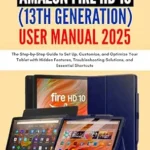 خرید و دانلود نسخه کامل کتاب Amazon Fire HD 10 (13th Generation) User Manual 2025: The Step-by-Step Guide to Set Up, Customize, and Optimize Your Tablet with Hidden Features, Troubleshooting Solutions, and Essential Shortcuts