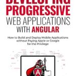 خرید و دانلود نسخه کامل کتاب Developing Progressive Web Applications with Angular (and Ionic): How to Build and Deploy Mobile Applications without Paying Apple or Google for the Privilege (Angular Advocate)
