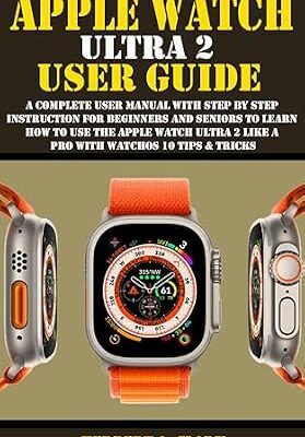 خرید و دانلود نسخه کامل کتاب APPLE WATCH ULTRA 2 USER GUIDE: A Complete User Manual with Step By Step Instruction For Beginners And Seniors To Learn How To Use The Apple Watch Ultra … (Apple Device Manuals by Clark Book 12)