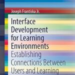 خرید و دانلود نسخه کامل کتاب Interface Development for Learning Environments: Establishing Connections Between Users and Learning (SpringerBriefs in Educational Communications and Technology)