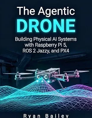 خرید و دانلود نسخه کامل کتاب The Agentic Drone: Building Physical AI Systems with Raspberry Pi 5, ROS 2 Jazzy, and PX4