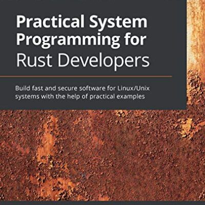 خرید و دانلود نسخه کامل کتاب Practical System Programming for Rust Developers: Build fast and secure software for Linux/Unix systems with the help of practical examples