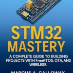 خرید و دانلود نسخه کامل کتاب STM32 Mastery: A Complete Guide To Building Projects With FreeRTOS, OTA, and Wireless