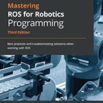 خرید و دانلود نسخه کامل کتاب Mastering ROS for Robotics Programming: Best practices and troubleshooting solutions when working with ROS