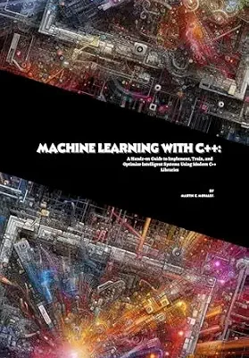 خرید و دانلود نسخه کامل کتاب Machine Learning with C++: A Hands-on Guide to Implement, Train, and Optimize Intelligent Systems Using Modern C++ Libraries