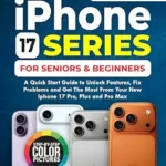 خرید و دانلود نسخه کامل کتاب IPHONE 17 SERIES FOR SENIORS AND BEGINNERS: A QUICK START GUIDE TO GET THE MOST FROM YOUR NEW IPHONE 17 Air, PRO, AND PRO MAX. WITH CLEAR DETAILING PICTURES.