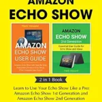 خرید و دانلود نسخه کامل کتاب Amazon Echo Show: Learn to Use Your Echo Show Like a Pro: Amazon Echo Show 1st Generation and Amazon Echo Show 2nd Generation (2 in 1 Book)