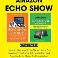 خرید و دانلود نسخه کامل کتاب Amazon Echo Show: Learn to Use Your Echo Show Like a Pro: Amazon Echo Show 1st Generation and Amazon Echo Show 2nd Generation (2 in 1 Book)