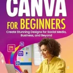 خرید و دانلود نسخه کامل کتاب Mastering Canva for Beginners: Create Stunning Designs for Social Media, Business, and Beyond