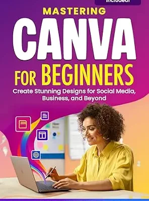 خرید و دانلود نسخه کامل کتاب Mastering Canva for Beginners: Create Stunning Designs for Social Media, Business, and Beyond
